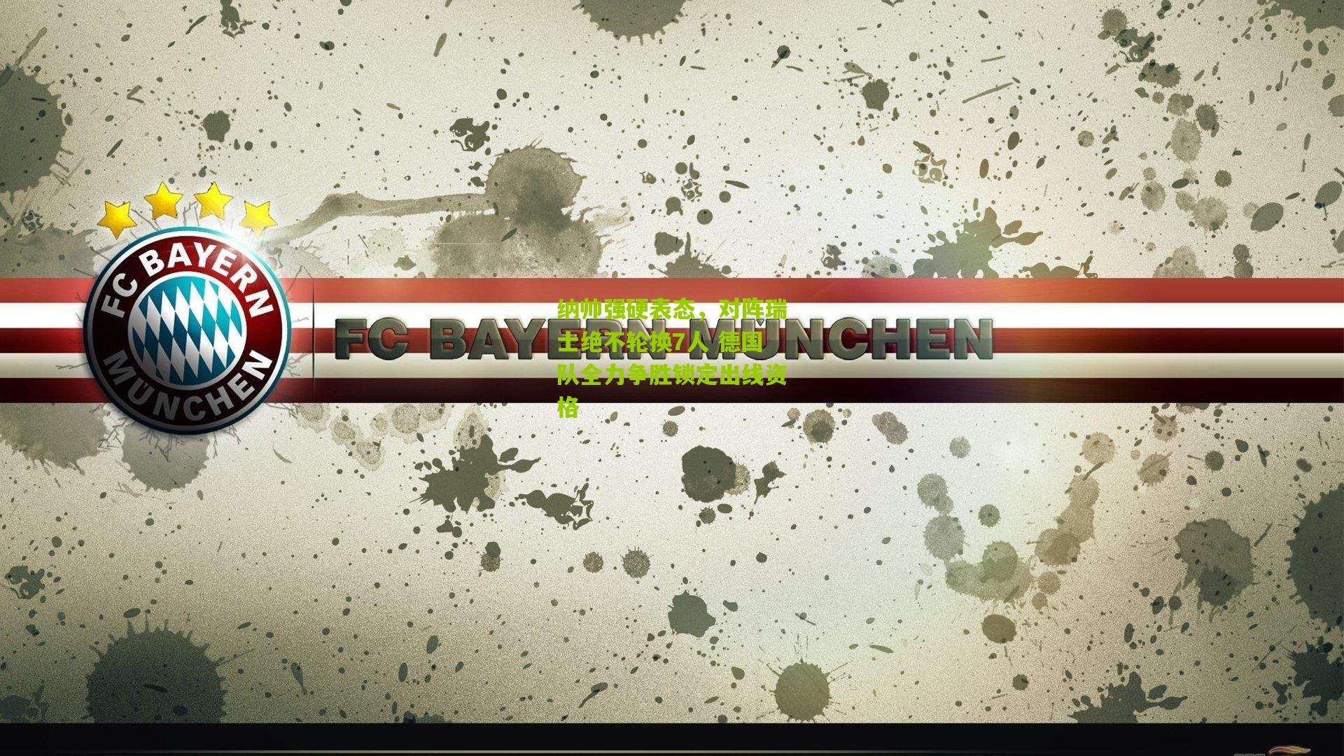 熊猫体育官网|纳帅强硬表态，对阵瑞士绝不轮换7人 德国队全力争胜锁定出线资格