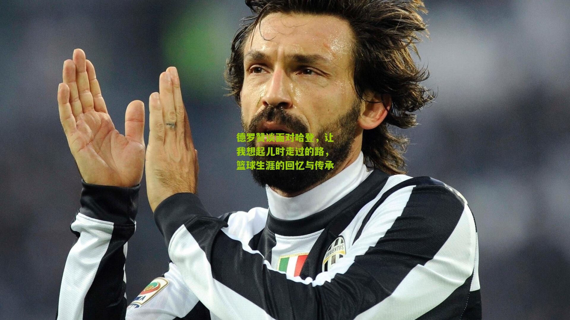 熊猫体育平台：德罗赞谈面对哈登，让我想起儿时走过的路，篮球生涯的回忆与传承