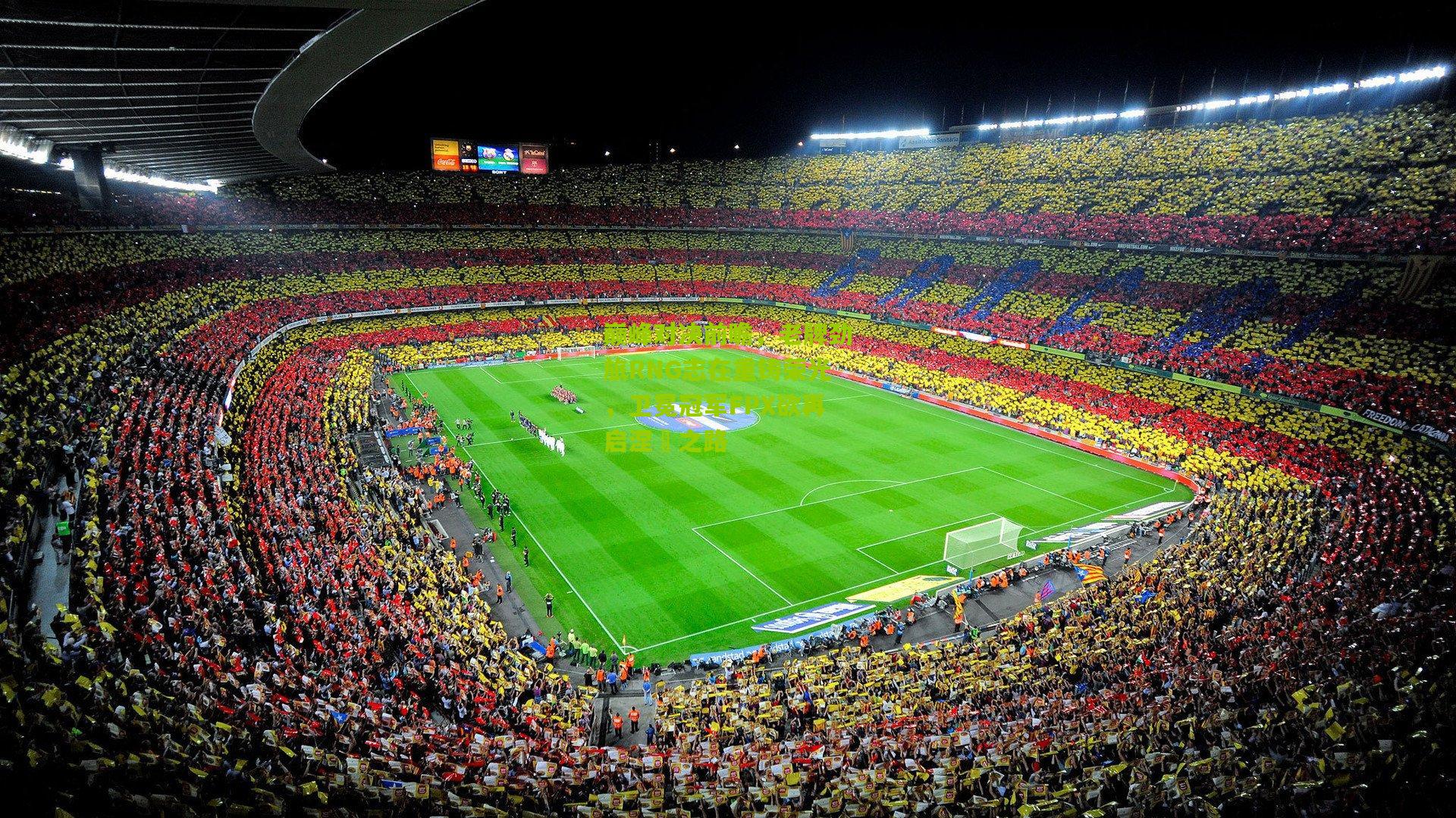 【熊猫体育官网】巅峰对决前瞻，老牌劲旅RNG志在重铸荣光，卫冕冠军FPX欲再启涅槃之路